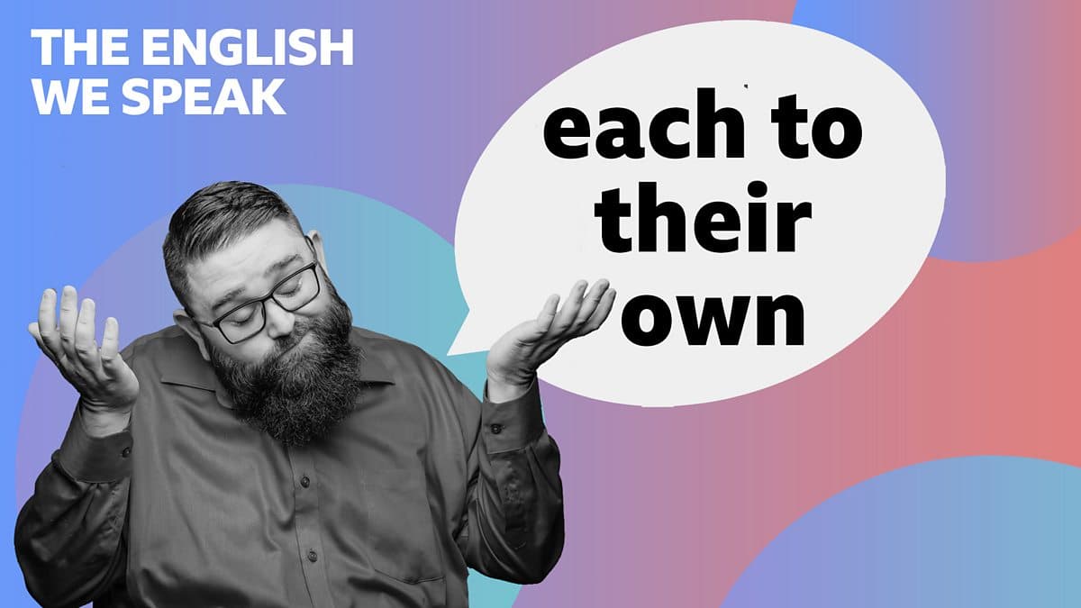 The English We Speak / Each to their own
