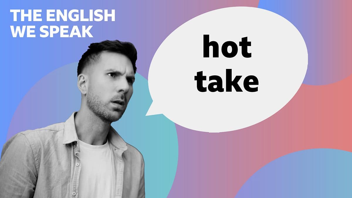 The English We Speak / Hot take