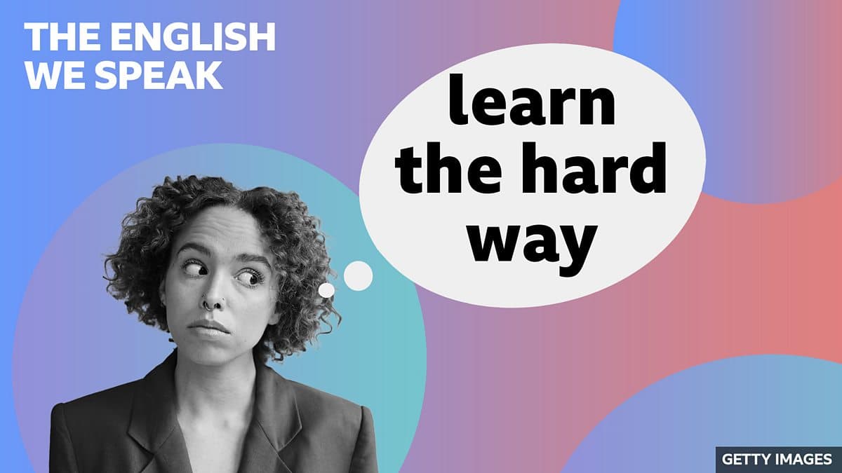 The English We Speak / Learn the hard way